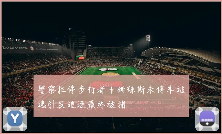 警察拦停步行者卡姆琼斯未停车逃逸引发追逐最终被捕