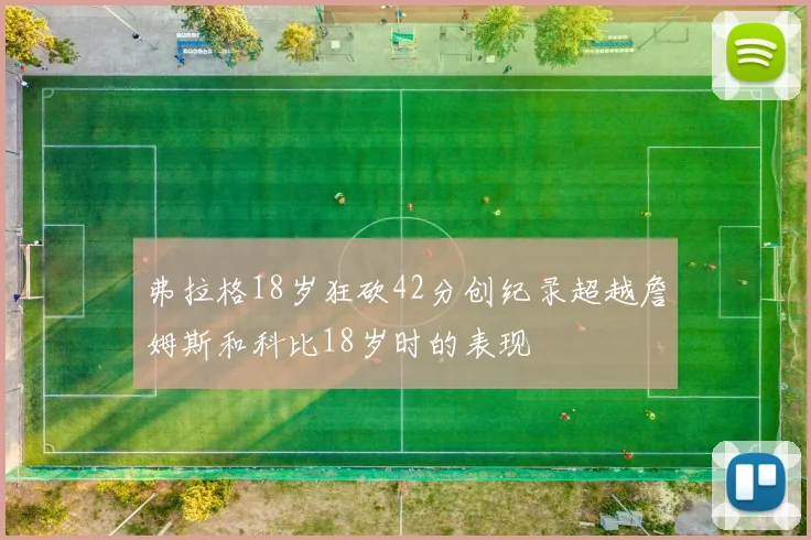 弗拉格18岁狂砍42分创纪录超越詹姆斯和科比18岁时的表现